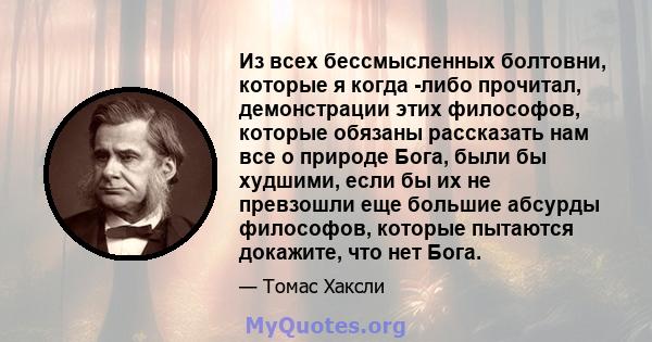 Из всех бессмысленных болтовни, которые я когда -либо прочитал, демонстрации этих философов, которые обязаны рассказать нам все о природе Бога, были бы худшими, если бы их не превзошли еще большие абсурды философов,