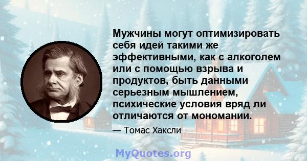 Мужчины могут оптимизировать себя идей такими же эффективными, как с алкоголем или с помощью взрыва и продуктов, быть данными серьезным мышлением, психические условия вряд ли отличаются от мономании.