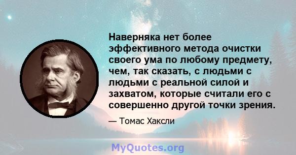 Наверняка нет более эффективного метода очистки своего ума по любому предмету, чем, так сказать, с людьми с людьми с реальной силой и захватом, которые считали его с совершенно другой точки зрения.