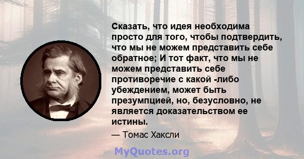 Сказать, что идея необходима просто для того, чтобы подтвердить, что мы не можем представить себе обратное; И тот факт, что мы не можем представить себе противоречие с какой -либо убеждением, может быть презумпцией, но, 