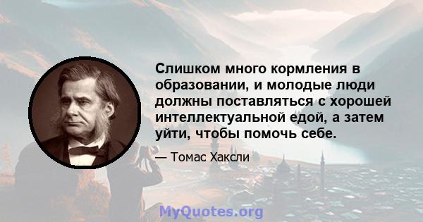 Слишком много кормления в образовании, и молодые люди должны поставляться с хорошей интеллектуальной едой, а затем уйти, чтобы помочь себе.