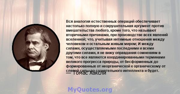 Вся аналогия естественных операций обеспечивает настолько полную и сокрушительная аргумент против вмешательства любого, кроме того, что называют вторичными причинами, при производстве всех явлений вселенной; что,