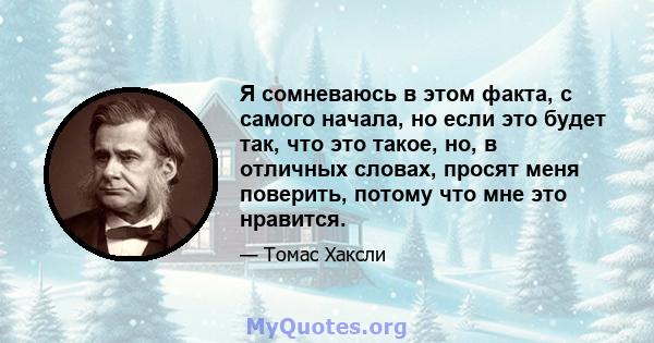 Я сомневаюсь в этом факта, с самого начала, но если это будет так, что это такое, но, в отличных словах, просят меня поверить, потому что мне это нравится.