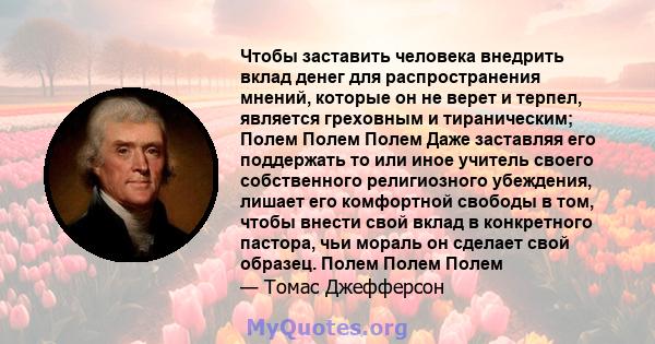 Чтобы заставить человека внедрить вклад денег для распространения мнений, которые он не верет и терпел, является греховным и тираническим; Полем Полем Полем Даже заставляя его поддержать то или иное учитель своего