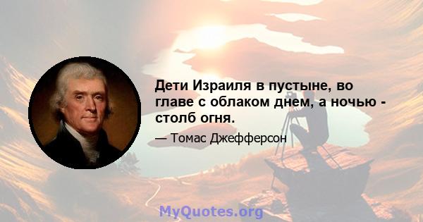 Дети Израиля в пустыне, во главе с облаком днем, а ночью - столб огня.