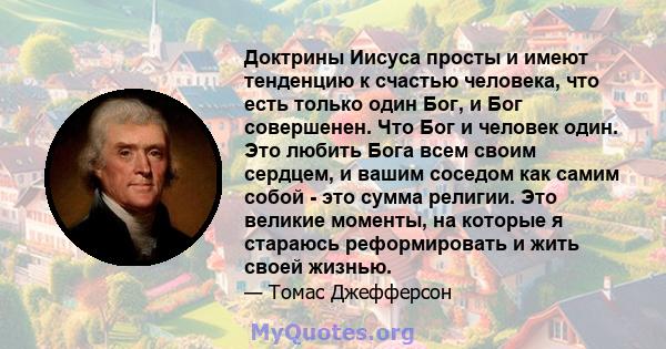 Доктрины Иисуса просты и имеют тенденцию к счастью человека, что есть только один Бог, и Бог совершенен. Что Бог и человек один. Это любить Бога всем своим сердцем, и вашим соседом как самим собой - это сумма религии.