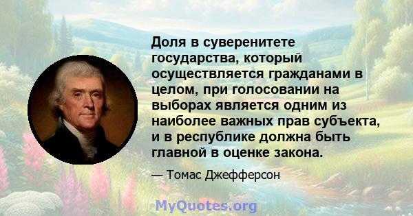 Доля в суверенитете государства, который осуществляется гражданами в целом, при голосовании на выборах является одним из наиболее важных прав субъекта, и в республике должна быть главной в оценке закона.