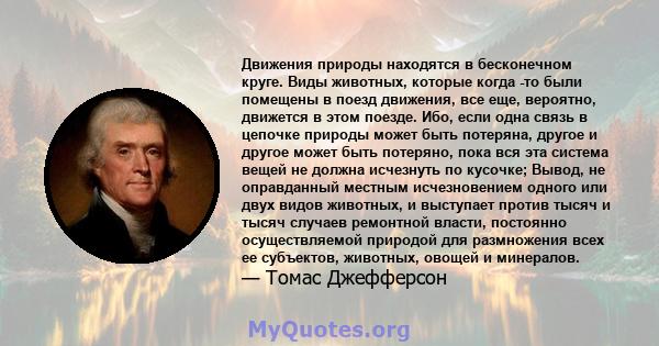 Движения природы находятся в бесконечном круге. Виды животных, которые когда -то были помещены в поезд движения, все еще, вероятно, движется в этом поезде. Ибо, если одна связь в цепочке природы может быть потеряна,