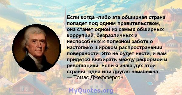 Если когда -либо эта обширная страна попадет под одним правительством, она станет одной из самых обширных коррупций, безразличных и неспособных к полезной заботе о настолько широком распространении поверхности. Это не