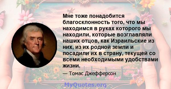 Мне тоже понадобится благосклонность того, что мы находимся в руках которого мы находили, которые возглавляли наших отцов, как Израильские из них, из их родной земли и посадили их в страну, текущей со всеми необходимыми 