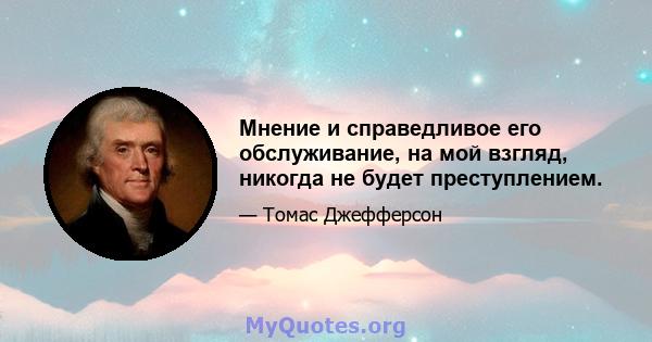 Мнение и справедливое его обслуживание, на мой взгляд, никогда не будет преступлением.