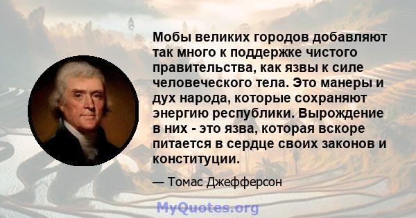 Мобы великих городов добавляют так много к поддержке чистого правительства, как язвы к силе человеческого тела. Это манеры и дух народа, которые сохраняют энергию республики. Вырождение в них - это язва, которая вскоре