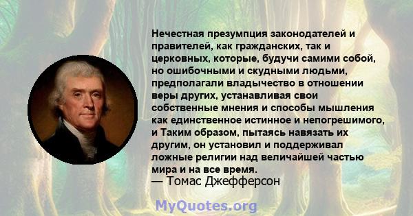 Нечестная презумпция законодателей и правителей, как гражданских, так и церковных, которые, будучи самими собой, но ошибочными и скудными людьми, предполагали владычество в отношении веры других, устанавливая свои