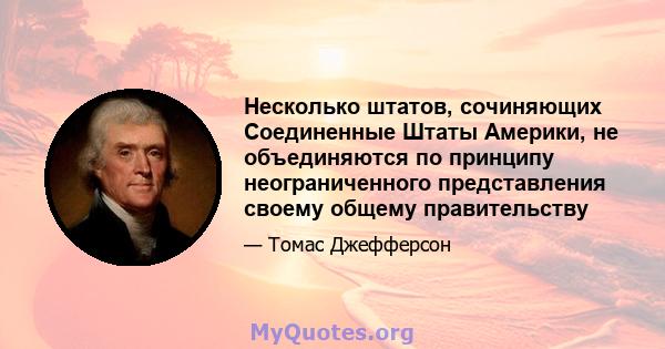 Несколько штатов, сочиняющих Соединенные Штаты Америки, не объединяются по принципу неограниченного представления своему общему правительству