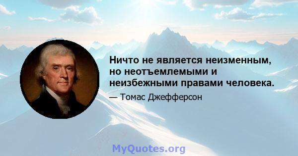 Ничто не является неизменным, но неотъемлемыми и неизбежными правами человека.