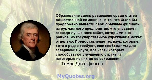 Образование здесь размещено среди статей общественной помощи, а не то, что было бы предложено вывести свои обычные филиалы из рук частного предприятия, что управляет гораздо лучше всех забот, которыми оно равное, но