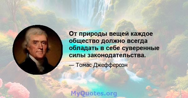 От природы вещей каждое общество должно всегда обладать в себе суверенные силы законодательства.