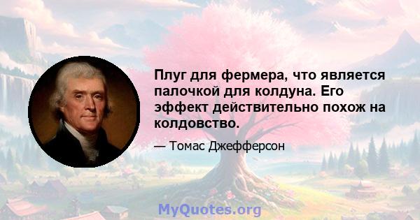 Плуг для фермера, что является палочкой для колдуна. Его эффект действительно похож на колдовство.