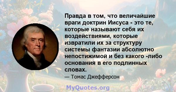 Правда в том, что величайшие враги доктрин Иисуса - это те, которые называют себя их воздействиями, которые извратили их за структуру системы фантазии абсолютно непостижимой и без какого -либо основания в его подлинных