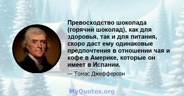 Превосходство шоколада (горячий шоколад), как для здоровья, так и для питания, скоро даст ему одинаковые предпочтения в отношении чая и кофе в Америке, которые он имеет в Испании.