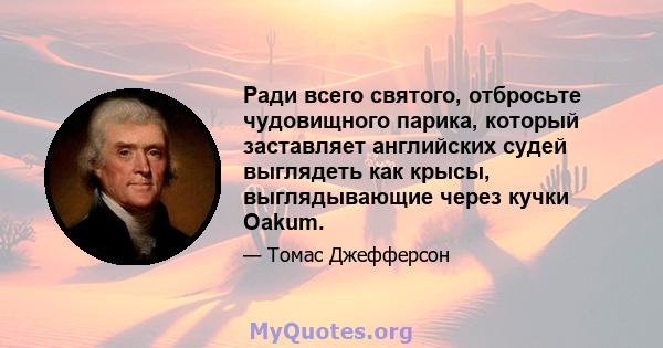 Ради всего святого, отбросьте чудовищного парика, который заставляет английских судей выглядеть как крысы, выглядывающие через кучки Oakum.