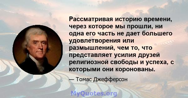 Рассматривая историю времени, через которое мы прошли, ни одна его часть не дает большего удовлетворения или размышлений, чем то, что представляет усилия друзей религиозной свободы и успеха, с которыми они коронованы.