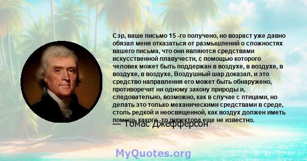 Сэр, ваше письмо 15 -го получено, но возраст уже давно обязал меня отказаться от размышлений о сложностях вашего письма, что они являются средствами искусственной плавучести, с помощью которого человек может быть