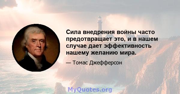 Сила внедрения войны часто предотвращает это, и в нашем случае дает эффективность нашему желанию мира.