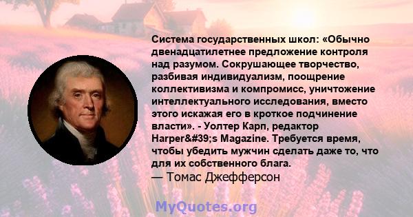 Система государственных школ: «Обычно двенадцатилетнее предложение контроля над разумом. Сокрушающее творчество, разбивая индивидуализм, поощрение коллективизма и компромисс, уничтожение интеллектуального исследования,