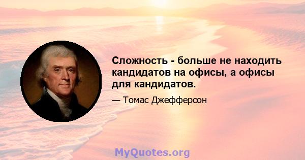 Сложность - больше не находить кандидатов на офисы, а офисы для кандидатов.