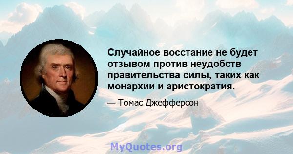 Случайное восстание не будет отзывом против неудобств правительства силы, таких как монархии и аристократия.