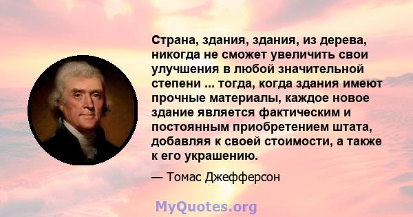 Страна, здания, здания, из дерева, никогда не сможет увеличить свои улучшения в любой значительной степени ... тогда, когда здания имеют прочные материалы, каждое новое здание является фактическим и постоянным