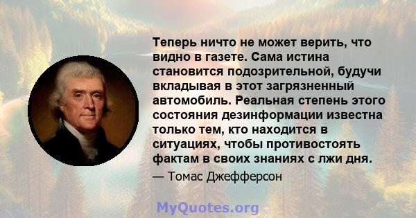 Теперь ничто не может верить, что видно в газете. Сама истина становится подозрительной, будучи вкладывая в этот загрязненный автомобиль. Реальная степень этого состояния дезинформации известна только тем, кто находится 