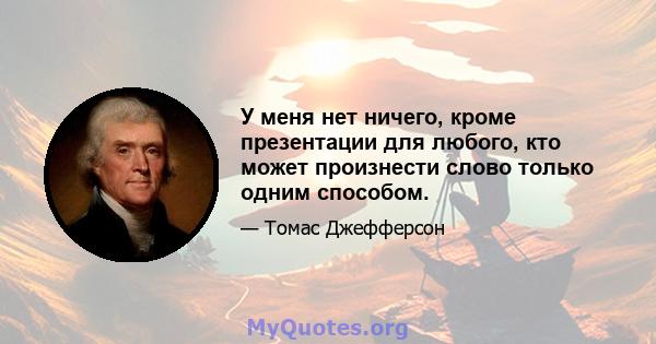 У меня нет ничего, кроме презентации для любого, кто может произнести слово только одним способом.