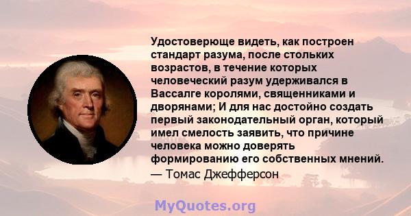 Удостоверюще видеть, как построен стандарт разума, после стольких возрастов, в течение которых человеческий разум удерживался в Вассалге королями, священниками и дворянами; И для нас достойно создать первый