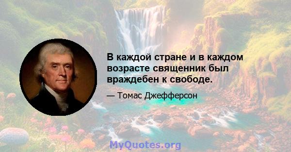 В каждой стране и в каждом возрасте священник был враждебен к свободе.