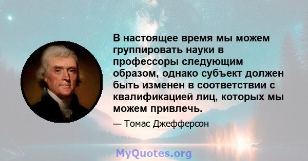 В настоящее время мы можем группировать науки в профессоры следующим образом, однако субъект должен быть изменен в соответствии с квалификацией лиц, которых мы можем привлечь.