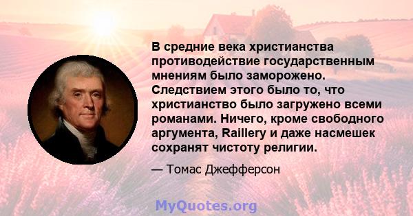 В средние века христианства противодействие государственным мнениям было заморожено. Следствием этого было то, что христианство было загружено всеми романами. Ничего, кроме свободного аргумента, Raillery и даже насмешек 