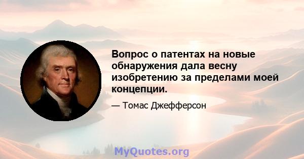 Вопрос о патентах на новые обнаружения дала весну изобретению за пределами моей концепции.