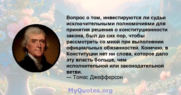 Вопрос о том, инвестируются ли судьи исключительными полномочиями для принятия решения о конституционности закона, был до сих пор, чтобы рассмотреть со мной при выполнении официальных обязанностей. Конечно, в