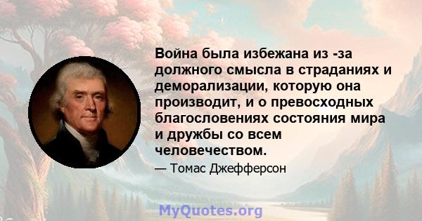 Война была избежана из -за должного смысла в страданиях и деморализации, которую она производит, и о превосходных благословениях состояния мира и дружбы со всем человечеством.