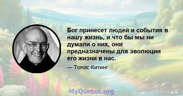 Бог принесет людей и события в нашу жизнь, и что бы мы ни думали о них, они предназначены для эволюции его жизни в нас.