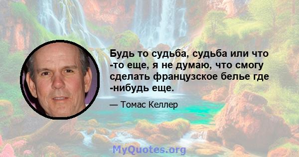 Будь то судьба, судьба или что -то еще, я не думаю, что смогу сделать французское белье где -нибудь еще.