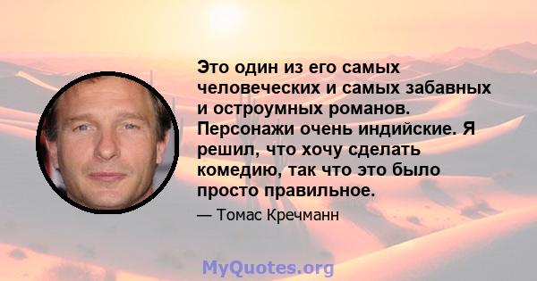 Это один из его самых человеческих и самых забавных и остроумных романов. Персонажи очень индийские. Я решил, что хочу сделать комедию, так что это было просто правильное.