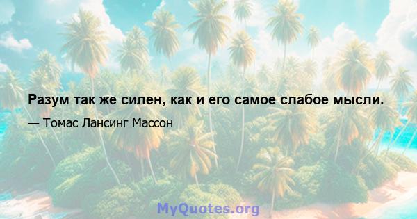 Разум так же силен, как и его самое слабое мысли.