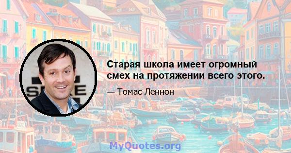 Старая школа имеет огромный смех на протяжении всего этого.