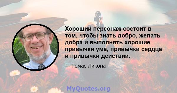 Хороший персонаж состоит в том, чтобы знать добро, желать добра и выполнять хорошие привычки ума, привычки сердца и привычки действий.