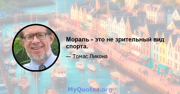 Мораль - это не зрительный вид спорта.