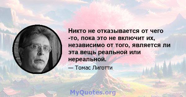 Никто не отказывается от чего -то, пока это не включит их, независимо от того, является ли эта вещь реальной или нереальной.