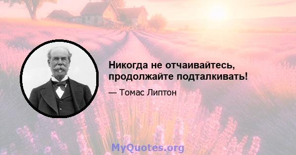 Никогда не отчаивайтесь, продолжайте подталкивать!